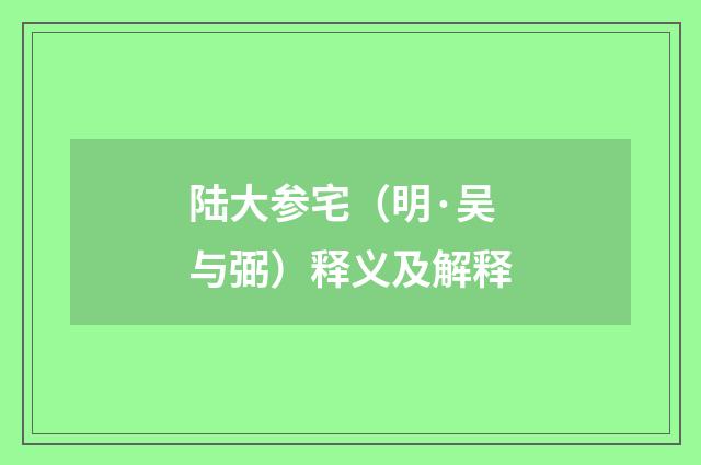 陆大参宅（明·吴与弼）释义及解释