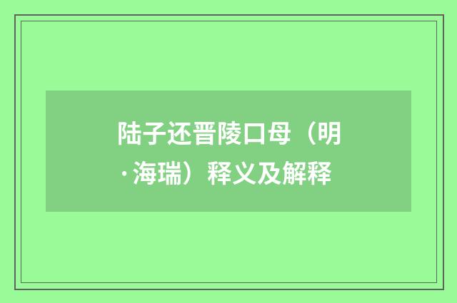 陆子还晋陵口母（明·海瑞）释义及解释