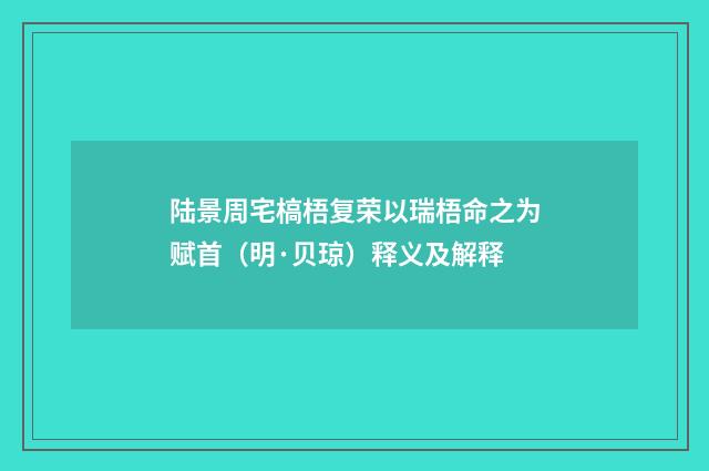 陆景周宅槁梧复荣以瑞梧命之为赋首（明·贝琼）释义及解释