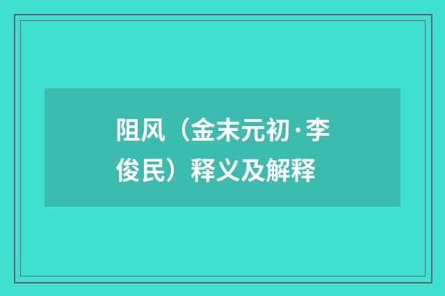 阻风（金末元初·李俊民）释义及解释