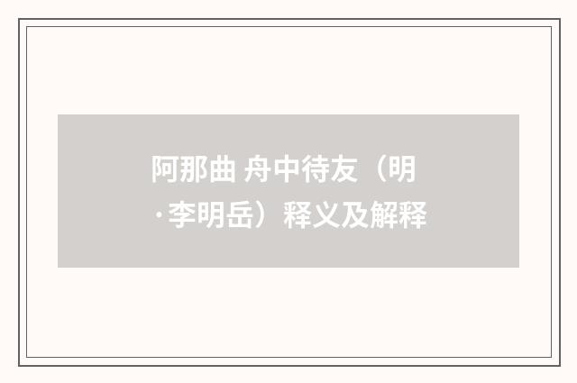 阿那曲 舟中待友（明·李明岳）释义及解释