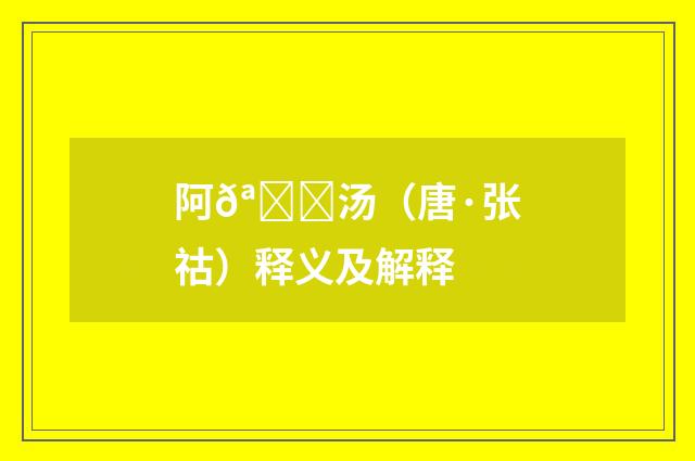 阿𪃁汤（唐·张祜）释义及解释