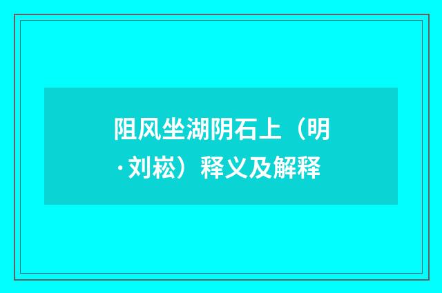 阻风坐湖阴石上（明·刘崧）释义及解释