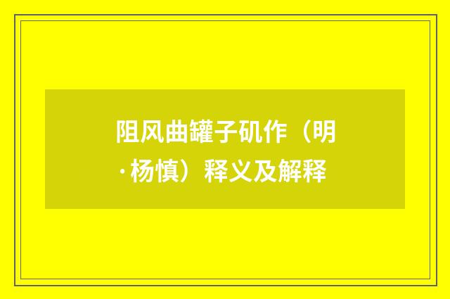 阻风曲罐子矶作（明·杨慎）释义及解释