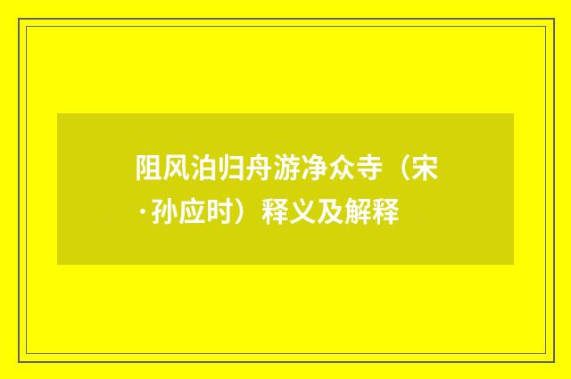 阻风泊归舟游净众寺（宋·孙应时）释义及解释