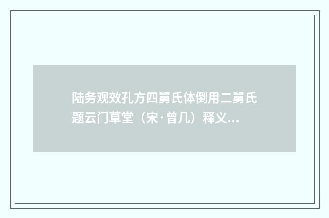 陆务观效孔方四舅氏体倒用二舅氏题云门草堂（宋·曾几）释义及解释