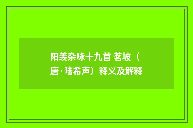 阳羡杂咏十九首 茗坡（唐·陆希声）释义及解释