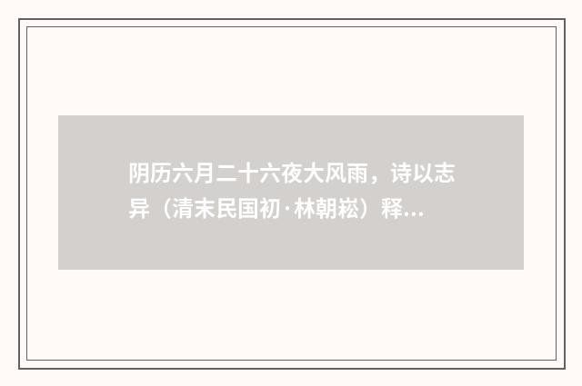 阴历六月二十六夜大风雨，诗以志异（清末民国初·林朝崧）释义及解释