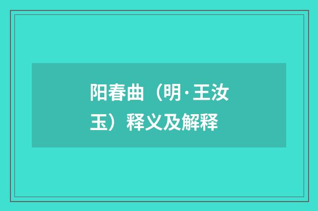 阳春曲（明·王汝玉）释义及解释