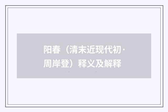 阳春（清末近现代初·周岸登）释义及解释