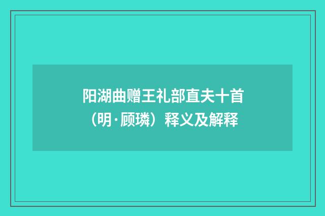 阳湖曲赠王礼部直夫十首（明·顾璘）释义及解释
