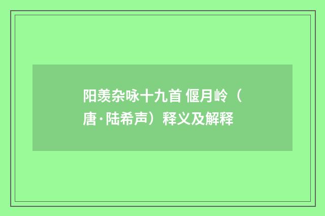 阳羡杂咏十九首 偃月岭（唐·陆希声）释义及解释
