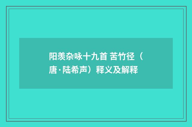 阳羡杂咏十九首 苦竹径（唐·陆希声）释义及解释