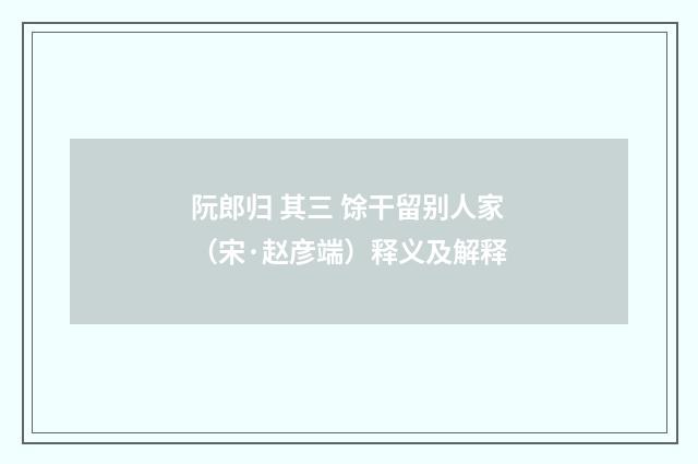 阮郎归 其三 馀干留别人家（宋·赵彦端）释义及解释