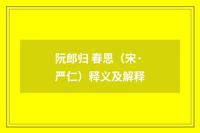 阮郎归 春思（宋·严仁）释义及解释