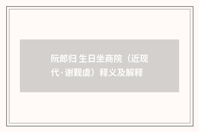 阮郎归 生日坐商院（近现代·谢觐虞）释义及解释