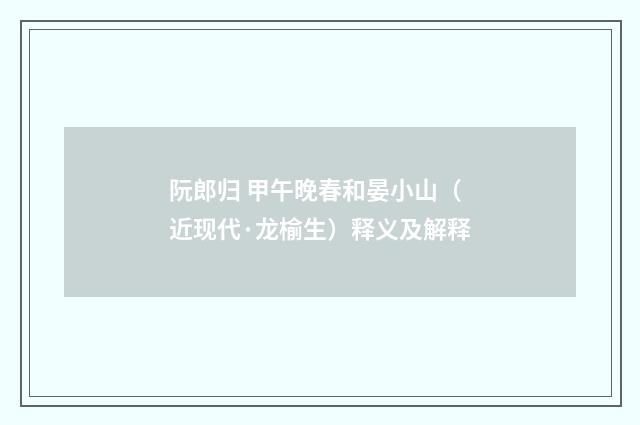 阮郎归 甲午晚春和晏小山（近现代·龙榆生）释义及解释