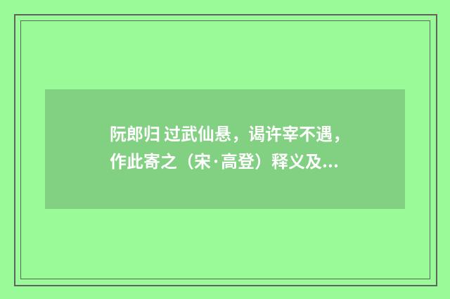 阮郎归 过武仙悬，谒许宰不遇，作此寄之（宋·高登）释义及解释