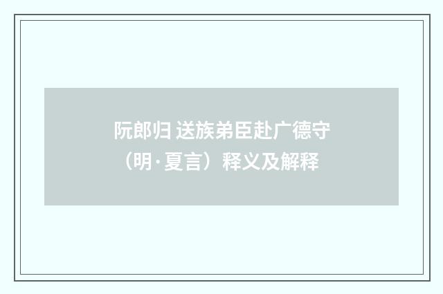 阮郎归 送族弟臣赴广德守（明·夏言）释义及解释