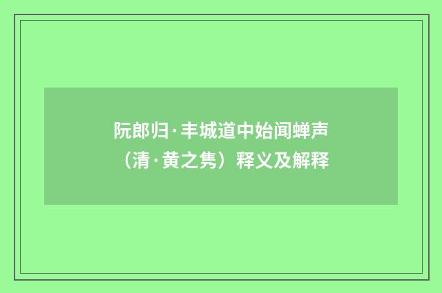 阮郎归·丰城道中始闻蝉声（清·黄之隽）释义及解释