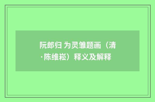 阮郎归 为灵雏题画（清·陈维崧）释义及解释
