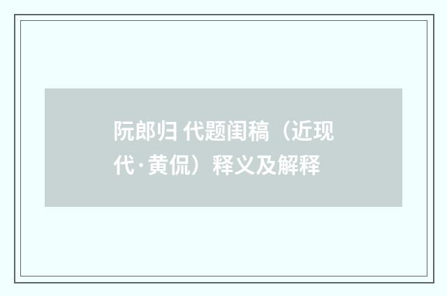 阮郎归 代题闺稿（近现代·黄侃）释义及解释