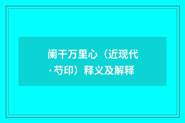 阑干万里心（近现代·芍印）释义及解释