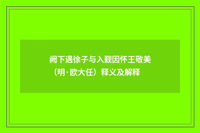 阙下遇徐子与入觐因怀王敬美（明·欧大任）释义及解释