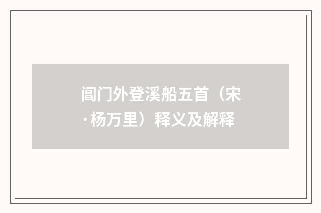 阊门外登溪船五首（宋·杨万里）释义及解释
