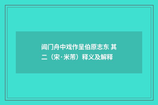 阊门舟中戏作呈伯原志东 其二（宋·米芾）释义及解释