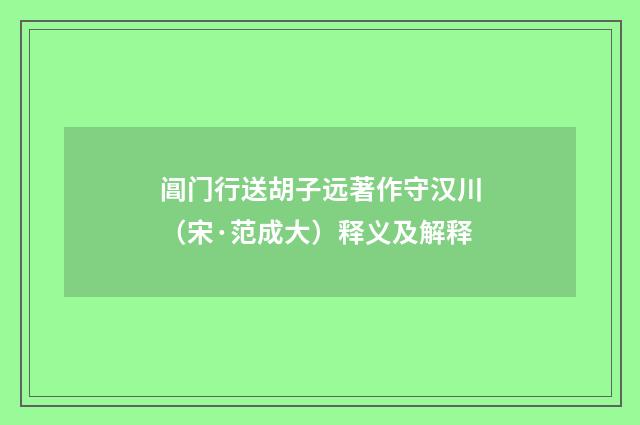 阊门行送胡子远著作守汉川（宋·范成大）释义及解释