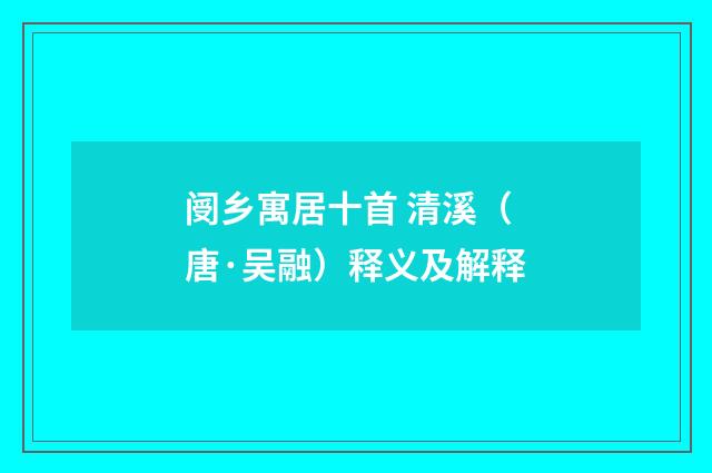 阌乡寓居十首 清溪（唐·吴融）释义及解释