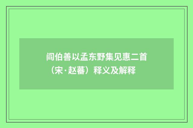 阎伯善以孟东野集见惠二首（宋·赵蕃）释义及解释