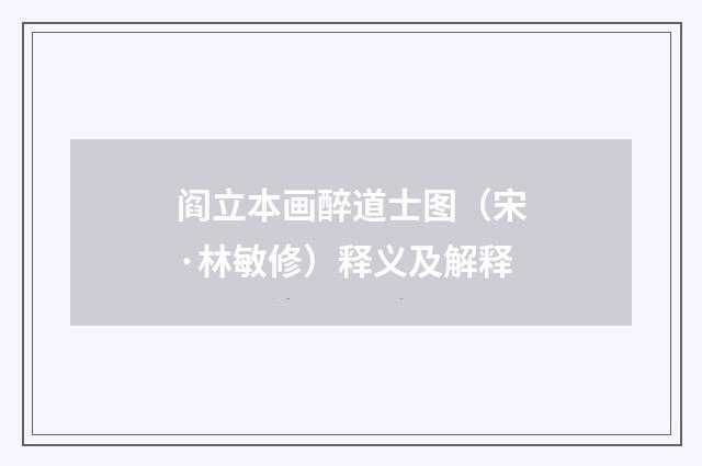 阎立本画醉道士图（宋·林敏修）释义及解释