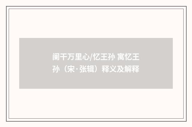 阑干万里心/忆王孙 寓忆王孙（宋·张辑）释义及解释
