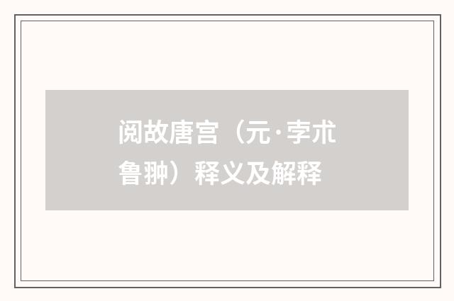 阅故唐宫（元·孛朮鲁翀）释义及解释
