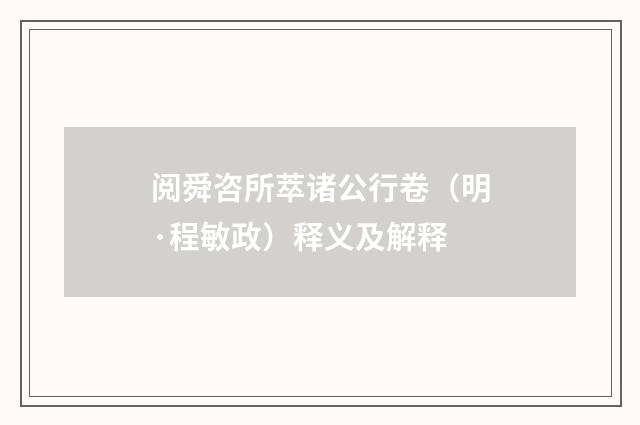 阅舜咨所萃诸公行卷（明·程敏政）释义及解释