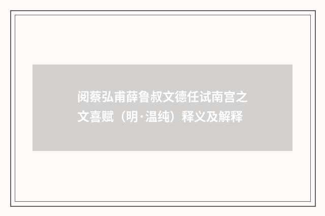 阅蔡弘甫薛鲁叔文德任试南宫之文喜赋（明·温纯）释义及解释