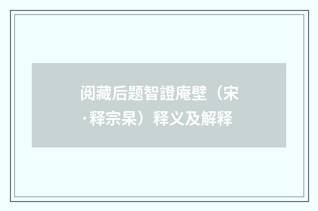 阅藏后题智證庵壁（宋·释宗杲）释义及解释