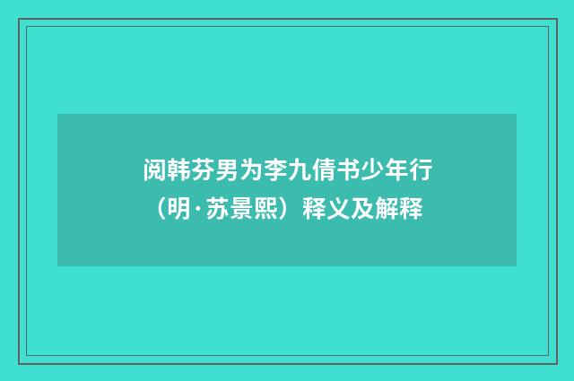 阅韩芬男为李九倩书少年行（明·苏景熙）释义及解释