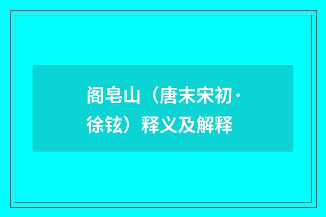 阁皂山（唐末宋初·徐铉）释义及解释
