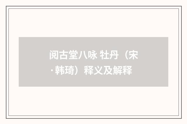 阅古堂八咏 牡丹（宋·韩琦）释义及解释