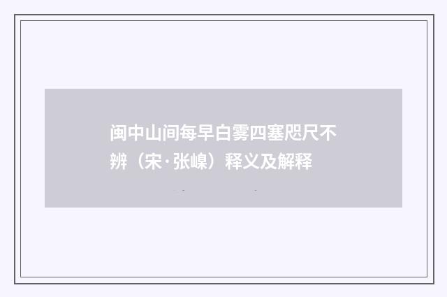 闽中山间每早白雾四塞咫尺不辨（宋·张嵲）释义及解释