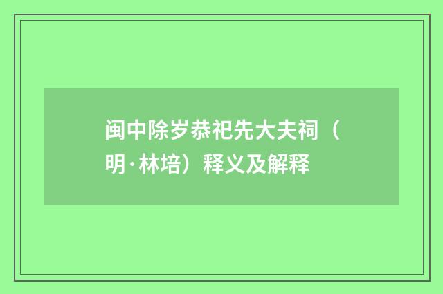 闽中除岁恭祀先大夫祠（明·林培）释义及解释