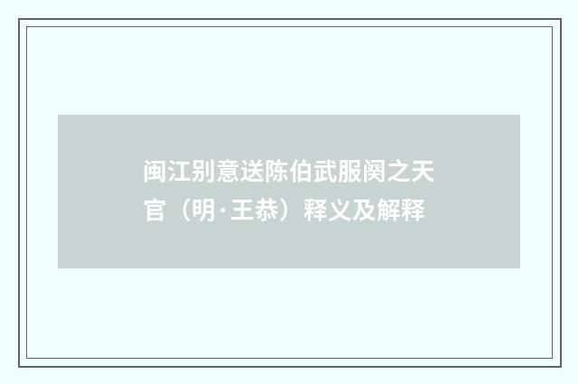 闽江别意送陈伯武服阕之天官（明·王恭）释义及解释