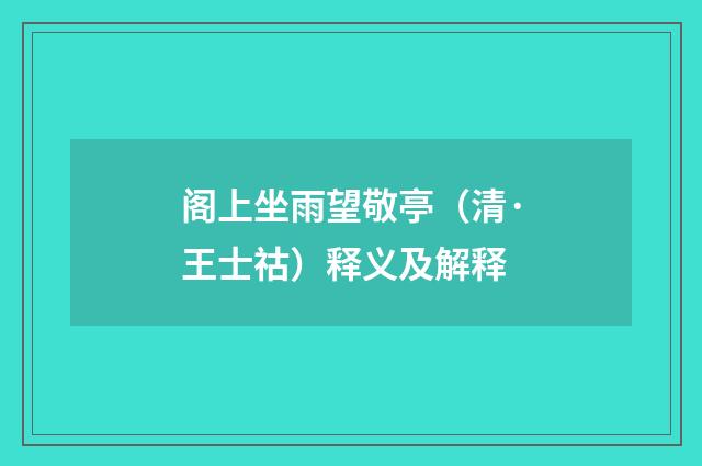 阁上坐雨望敬亭（清·王士祜）释义及解释