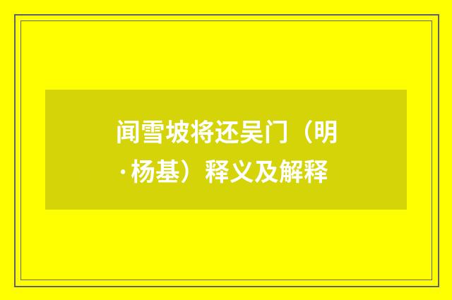闻雪坡将还吴门（明·杨基）释义及解释
