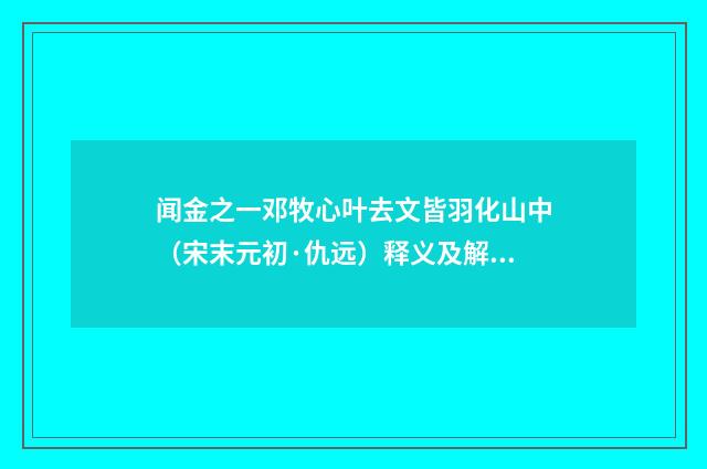 闻金之一邓牧心叶去文皆羽化山中（宋末元初·仇远）释义及解释