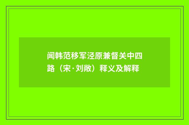 闻韩范移军泾原兼督关中四路（宋·刘敞）释义及解释
