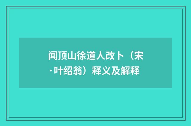 闻顶山徐道人改卜（宋·叶绍翁）释义及解释